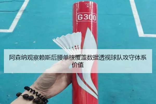 阿森纳观察赖斯后腰单核覆盖数据透视球队攻守体系价值