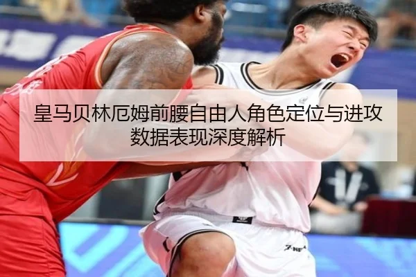 皇马贝林厄姆前腰自由人角色定位与进攻数据表现深度解析